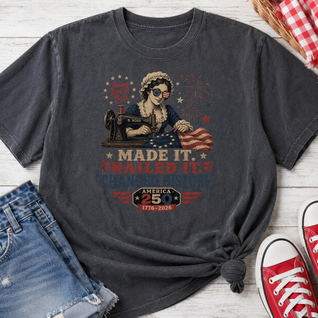 Betsey Ross 'Made It, Nailed It, Changed History' Vintage Sewing 1776 Flag T-Shirt, America 250