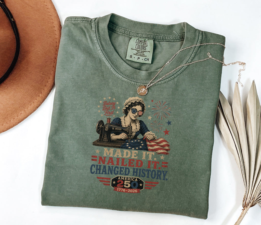 Betsey Ross 'Made It, Nailed It, Changed History' Vintage Sewing 1776 Flag T-Shirt, America 250
