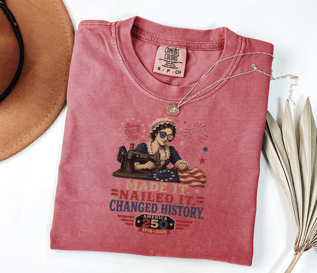 Betsey Ross 'Made It, Nailed It, Changed History' Vintage Sewing 1776 Flag T-Shirt, America 250