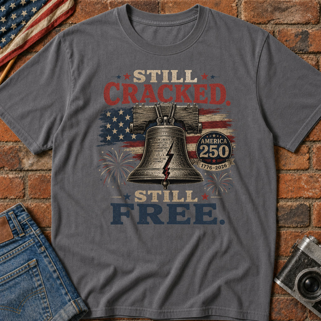 Liberty Bell "Still Cracked, Still Free" Patriotic T-Shirt, America 250