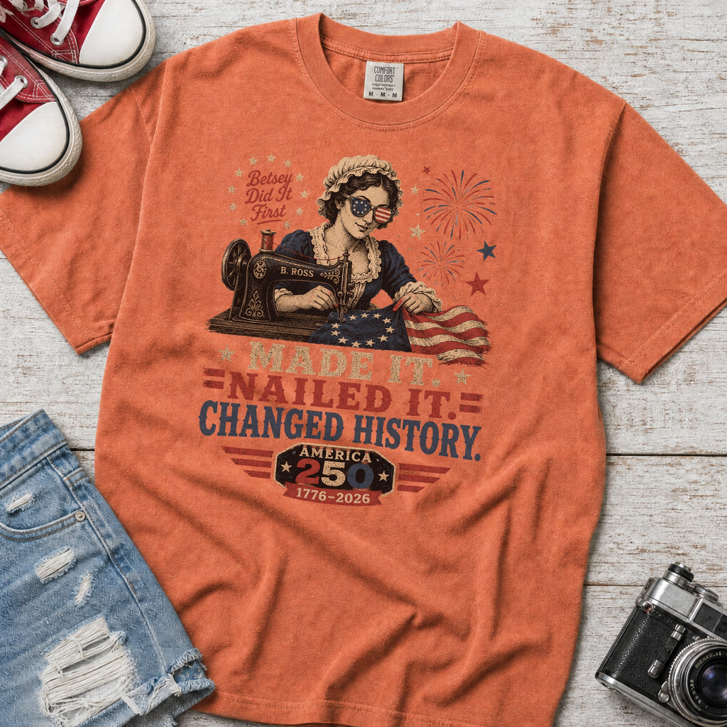 Betsey Ross 'Made It, Nailed It, Changed History' Vintage Sewing 1776 Flag T-Shirt, America 250
