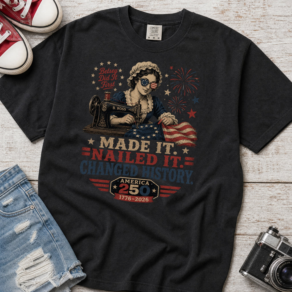 Betsey Ross 'Made It, Nailed It, Changed History' Vintage Sewing 1776 Flag T-Shirt, America 250
