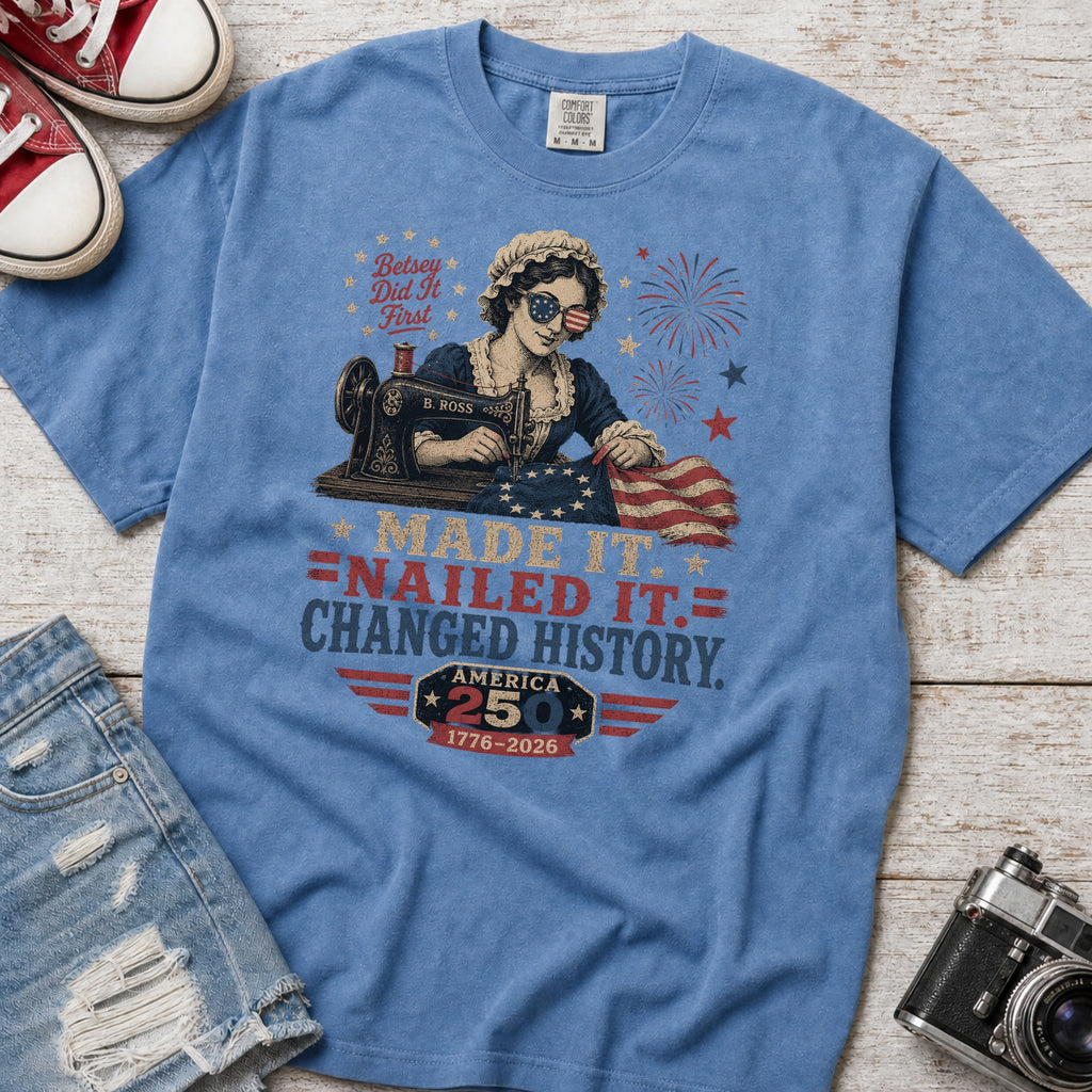 Betsey Ross 'Made It, Nailed It, Changed History' Vintage Sewing 1776 Flag T-Shirt, America 250