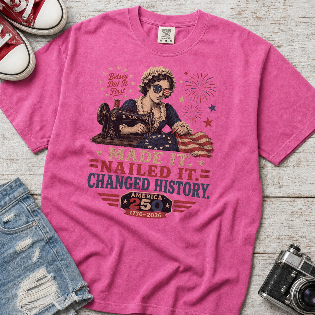 Betsey Ross 'Made It, Nailed It, Changed History' Vintage Sewing 1776 Flag T-Shirt, America 250