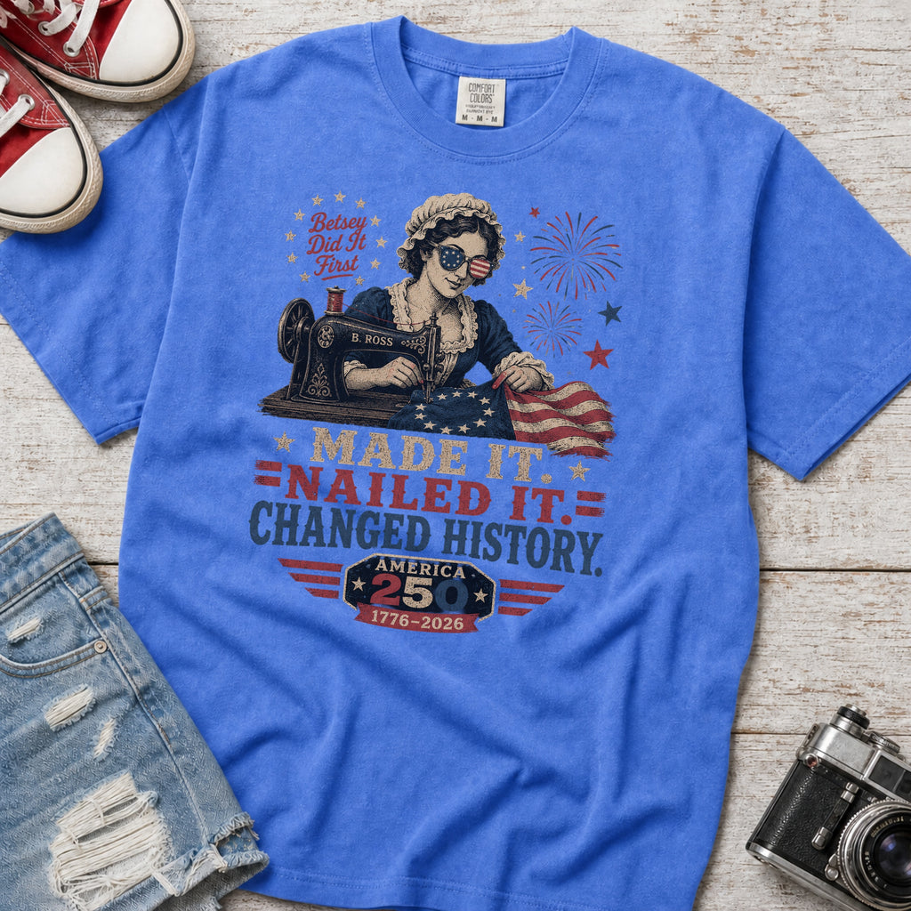 Betsey Ross 'Made It, Nailed It, Changed History' Vintage Sewing 1776 Flag T-Shirt, America 250