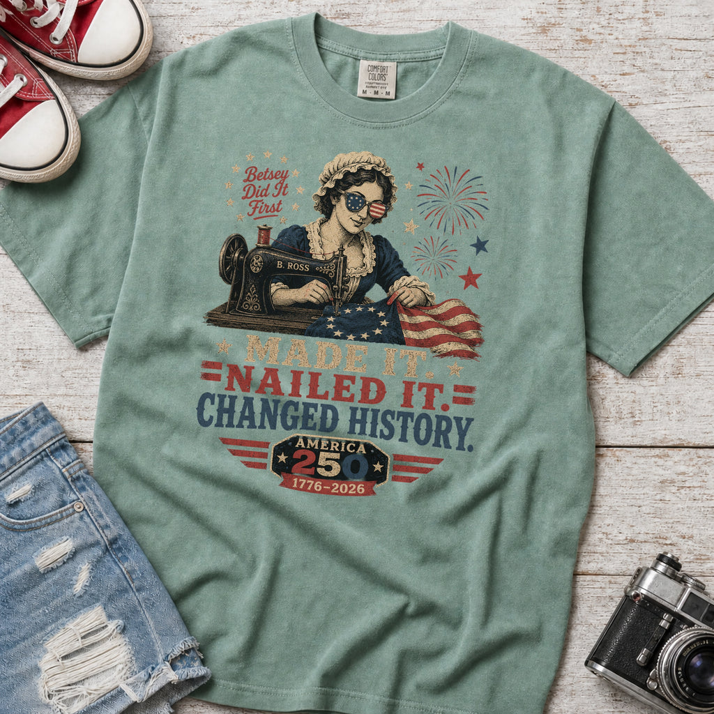 Betsey Ross 'Made It, Nailed It, Changed History' Vintage Sewing 1776 Flag T-Shirt, America 250