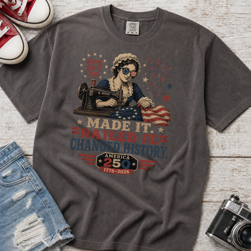 Betsey Ross 'Made It, Nailed It, Changed History' Vintage Sewing 1776 Flag T-Shirt, America 250